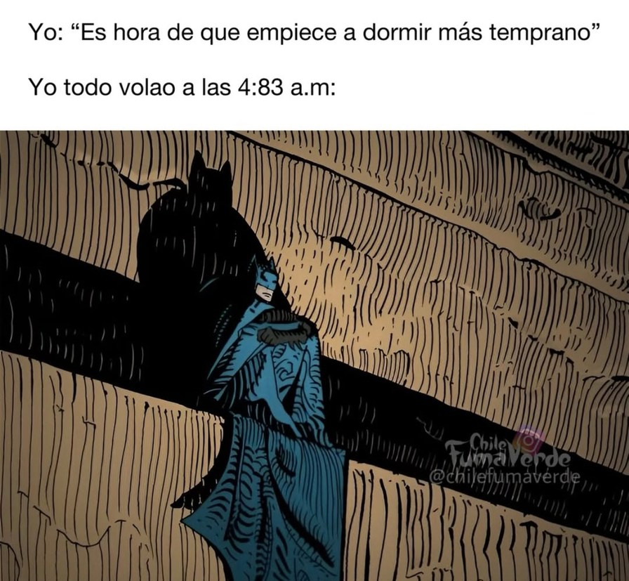 Yo prometiendo dormir temprano y viendo memes a las 4:83am