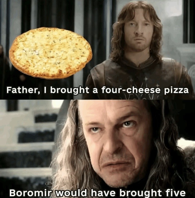 You brought four cheeses? Boromir would've brought five - meme