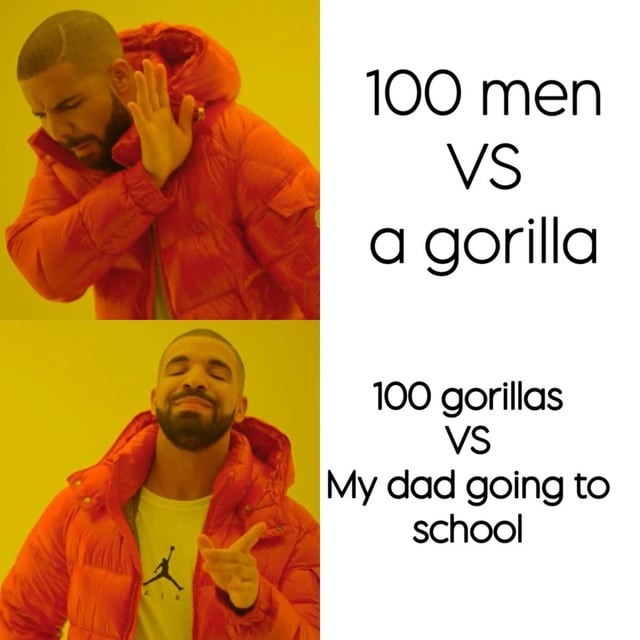 100 men vs gorilla vs my dad heading to school - meme