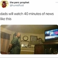 My dad watching fox News