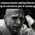 cheese lovers trying to convince you to eat literal mold