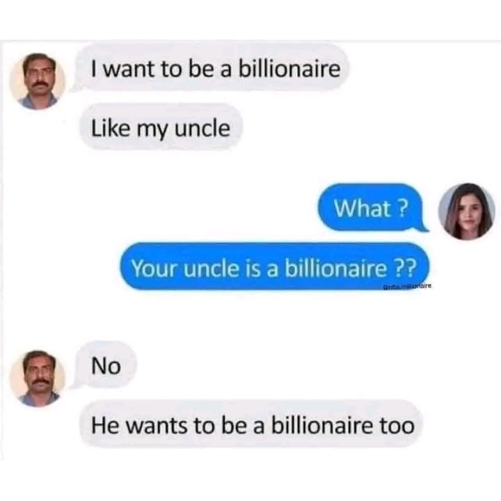 I want to be a billionaire ... - meme