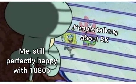 1080p is fine for my screens - meme