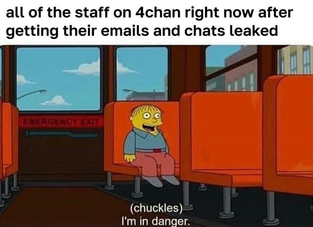 4chan mods right now: (nervous chuckle) I'm in danger - meme
