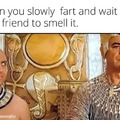 When you slowly fart and wait for your friend to smell it