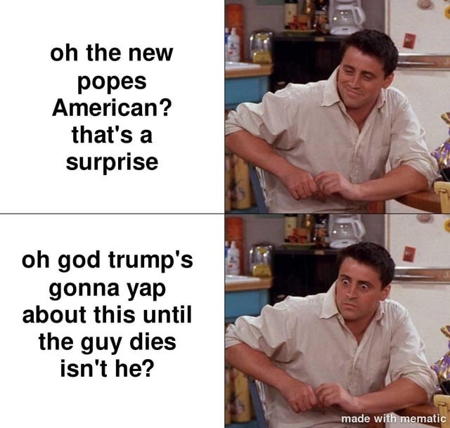 Oh god, American Pope? Trump’s gonna talk nonstop - meme