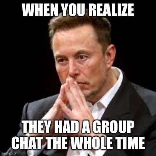 They had a whole group chat the entire time and you weren’t in it - meme