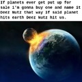 Deez nutz Planet.