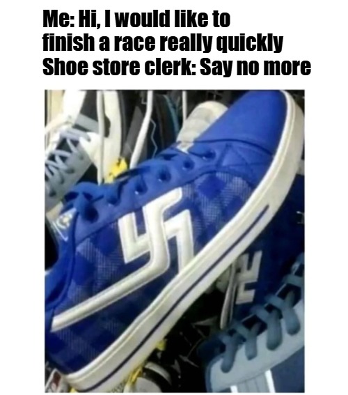 ﻿Me: Hi, would Iike to finish a race really quickly Shoe store clerk: Say no more L