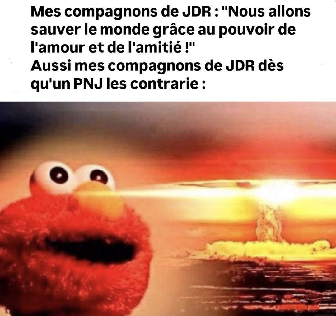mes potes de JDR : amour et amitié. aussi eux dès qu’un PNJ parle mal - meme