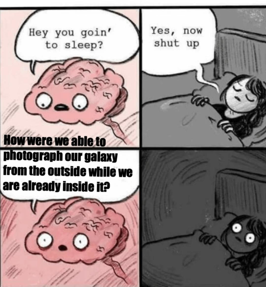 Brain at 2AM: how did we take pictures of the galaxy from outside? - meme