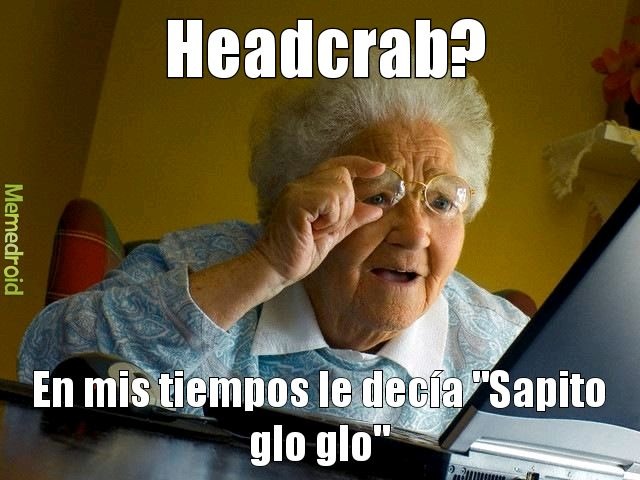 Cuando era chico no sabía el nombre del Headcrab y yo y mi hermana le habíamos puesto un nombre - meme