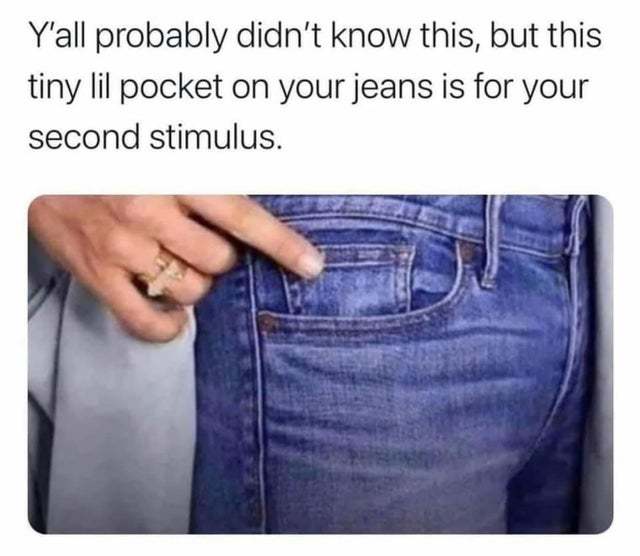 The tiny pocket on your jeans is for your second stimulus - meme