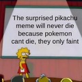 not even close baby, Pikachu never dies