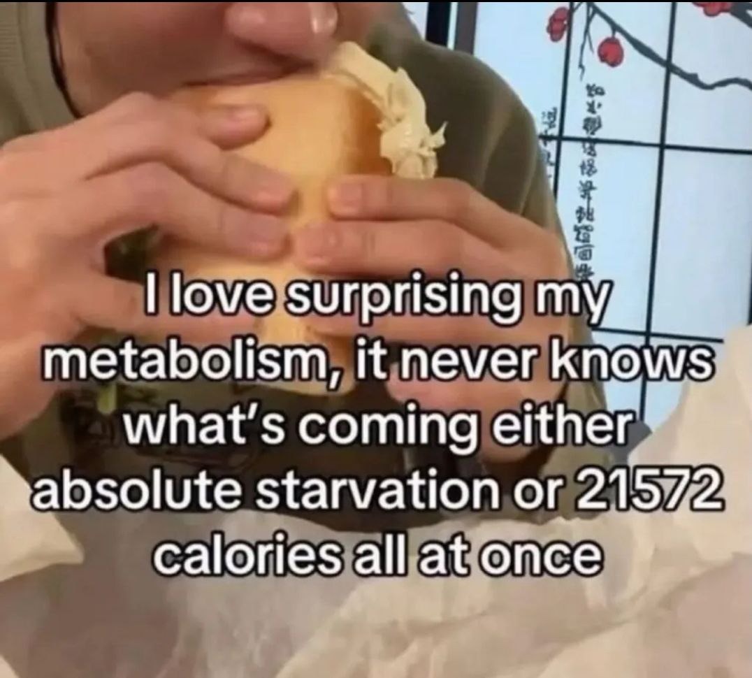 Metabolism never knows if it's feast or famine - meme