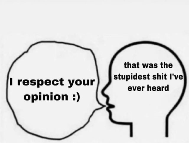 I respect your opinion - meme