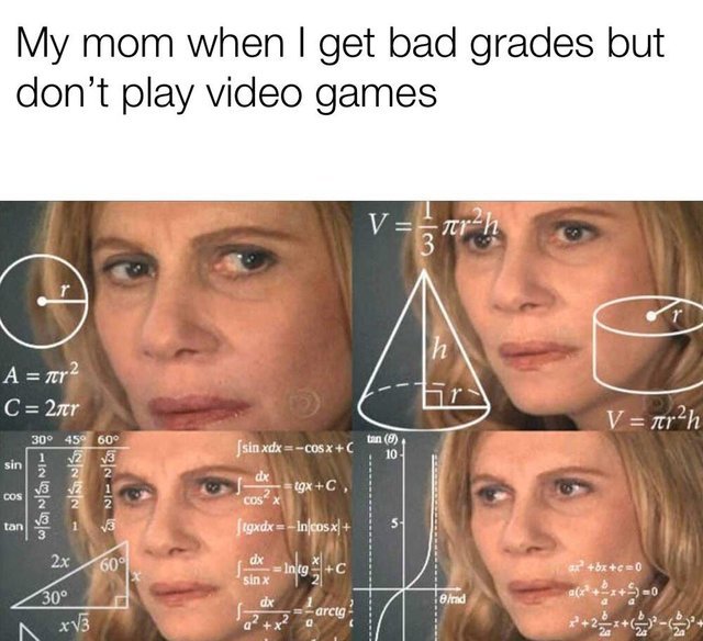 My mom when I get bad grades but I don't play video games - meme