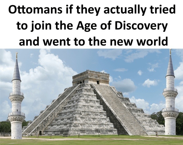 Ottomans discovering the New World like it's DLC - meme