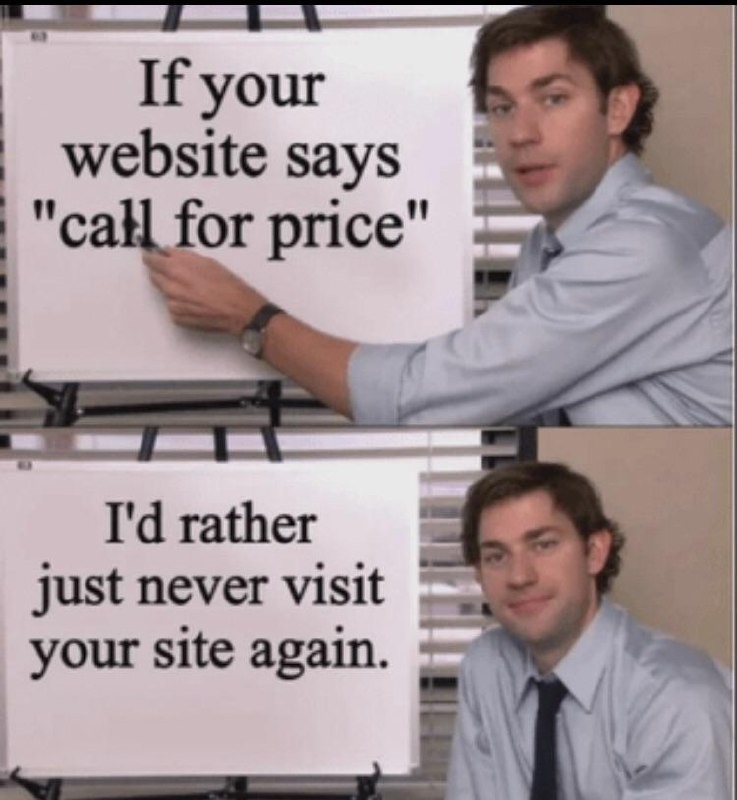 If your site says call for price, I’m never clicking again - meme