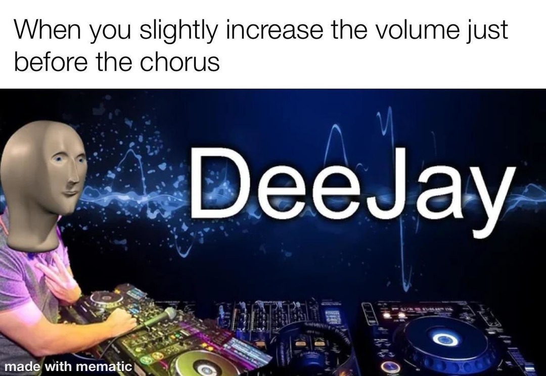 That volume boost right before the drop hits - meme