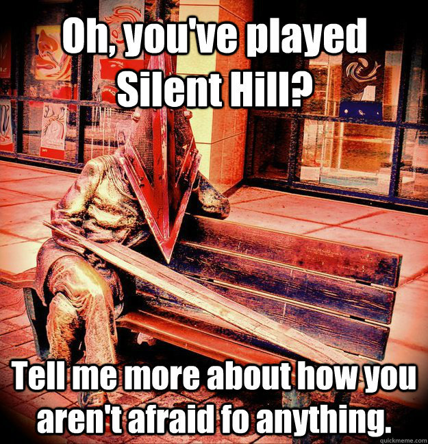 Pyramid head is king of all!! - meme