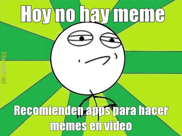 Hoy no hay meme recomienden apps para hacer memes en video