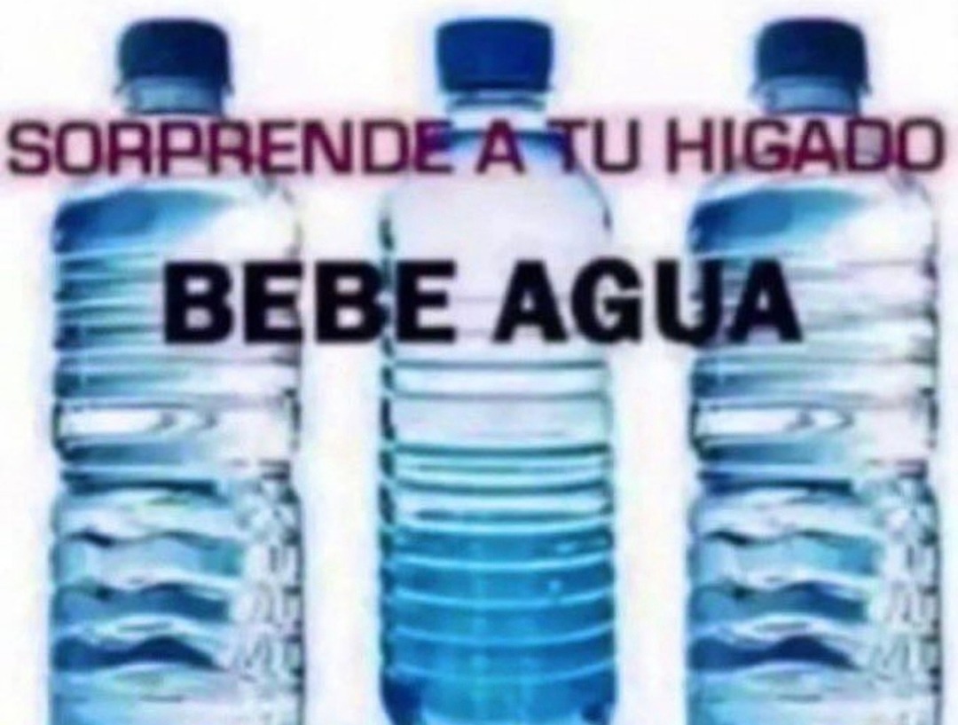 Sorprende a tu hígado y dale agua por una vez - meme