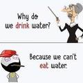 Can't eat water