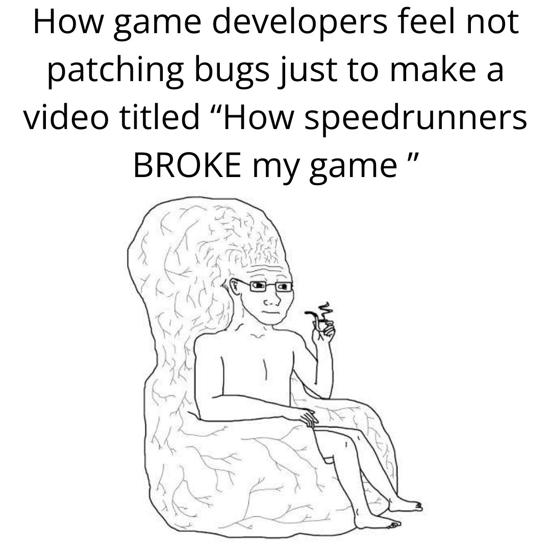 Dev doesn’t patch bug just to say I BROKE my game in the title - meme
