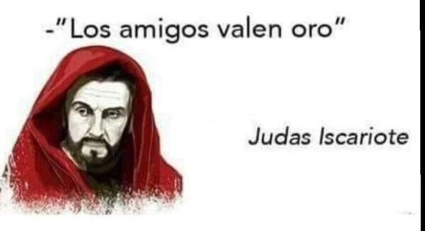 Los amigos valen oro – firmado: Judas - meme