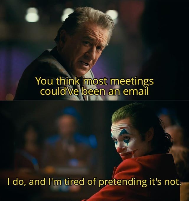 Every meeting could've been 1 email, I'm not lying - meme