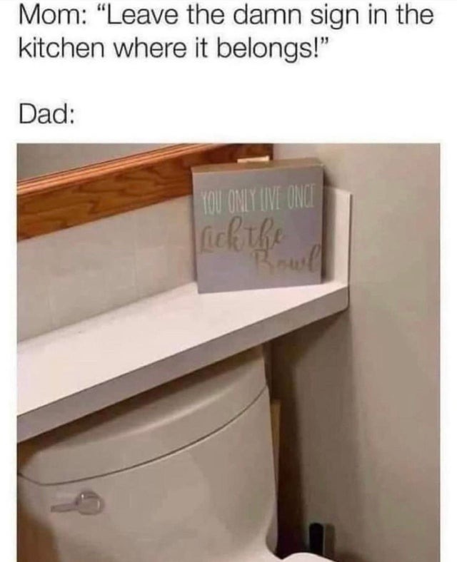 Leave the damn sign in the kitchen where it belongs - meme