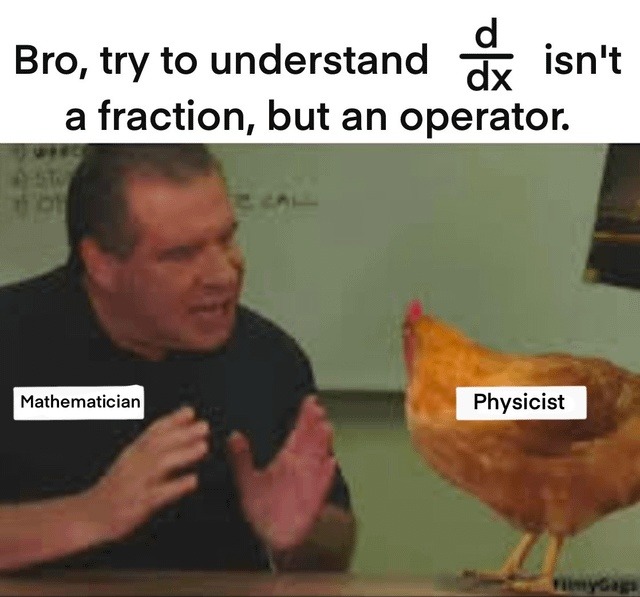 Math dudes explaining dx isn’t a fraction while physicists just vibe - meme