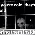 Bring them inside