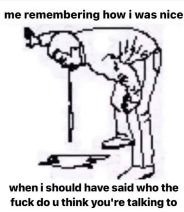 Me remembering when I should’ve clapped back - meme