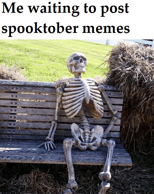 Waiting to post spooktober memes