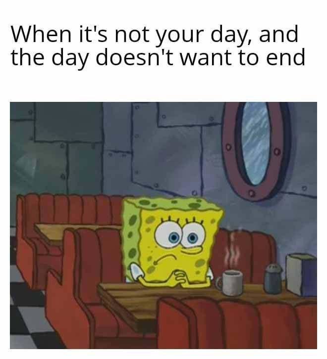 When the day refuses to end and it's not even your day - meme