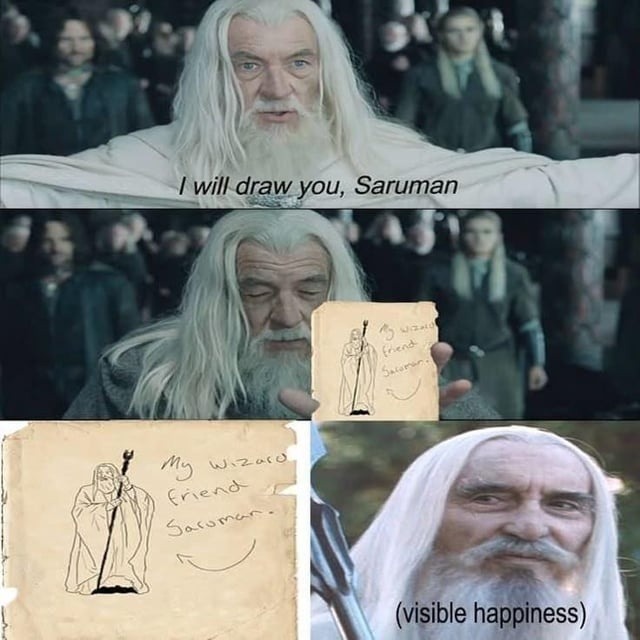 When you tell Saruman you'll draw him and he actually smiles for once - meme