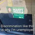 Discrimination at it's best.. no wonder I can't get a job.