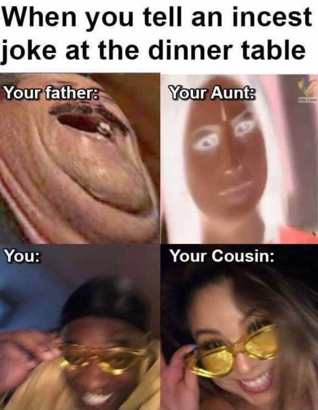 When you tell and incest joke at the dinner table - meme