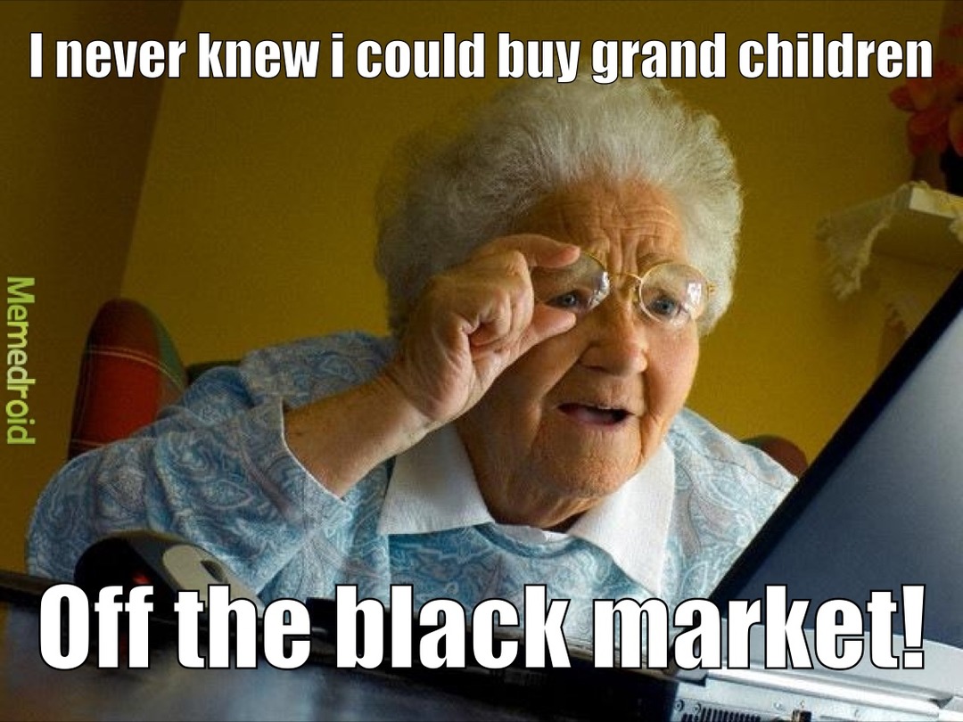 Grandma Finds The black market - meme