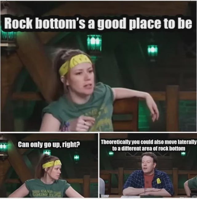Rock bottom isn’t the end, you can always go sideways - meme
