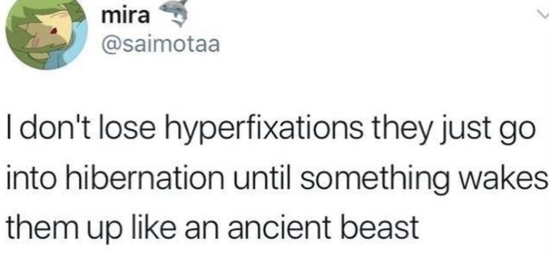 My hyperfixations don’t die. They hibernate until summoned - meme