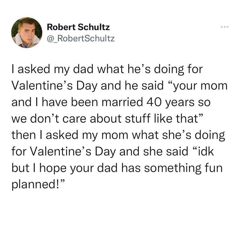 Dad: we don’t care about Valentine’s. Mom: he better have plans - meme