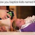 Bapized by the holy water of  Kyle's everywhere