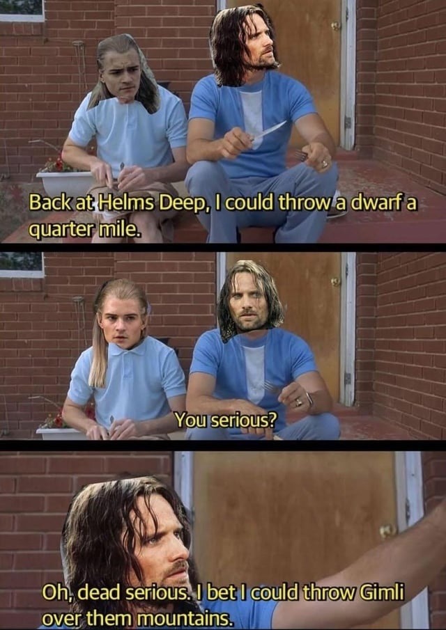 Back in Helm’s Deep I could throw a dwarf 400 yards easy - meme