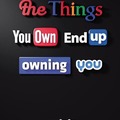The things you own end up owning you.