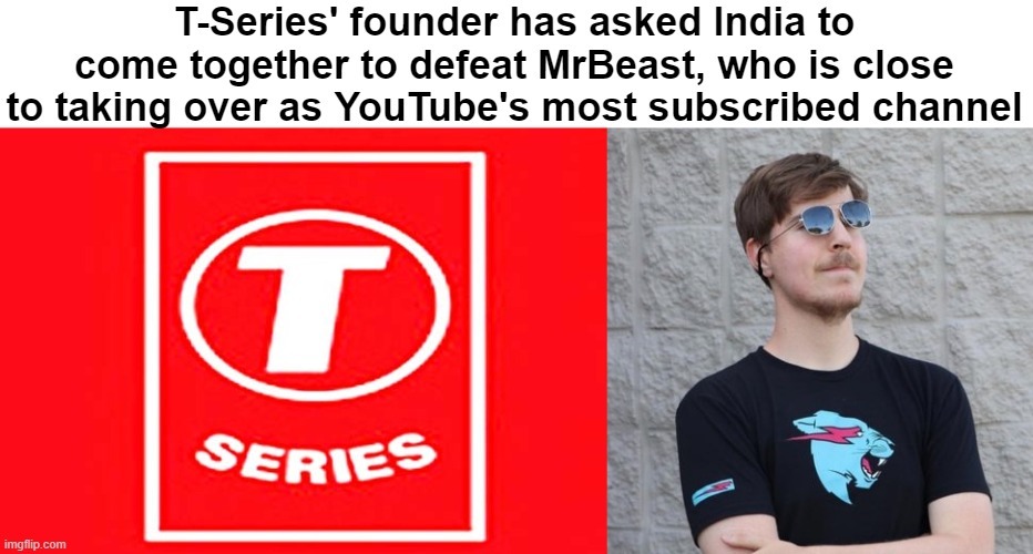 T-Series founder calls on India to help beat MrBeast as the top YouTube channel - meme