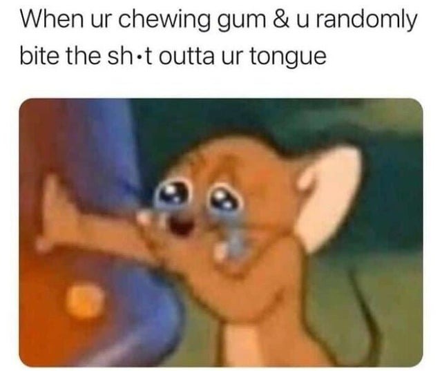 chewing gum and you bit your tongue - meme
