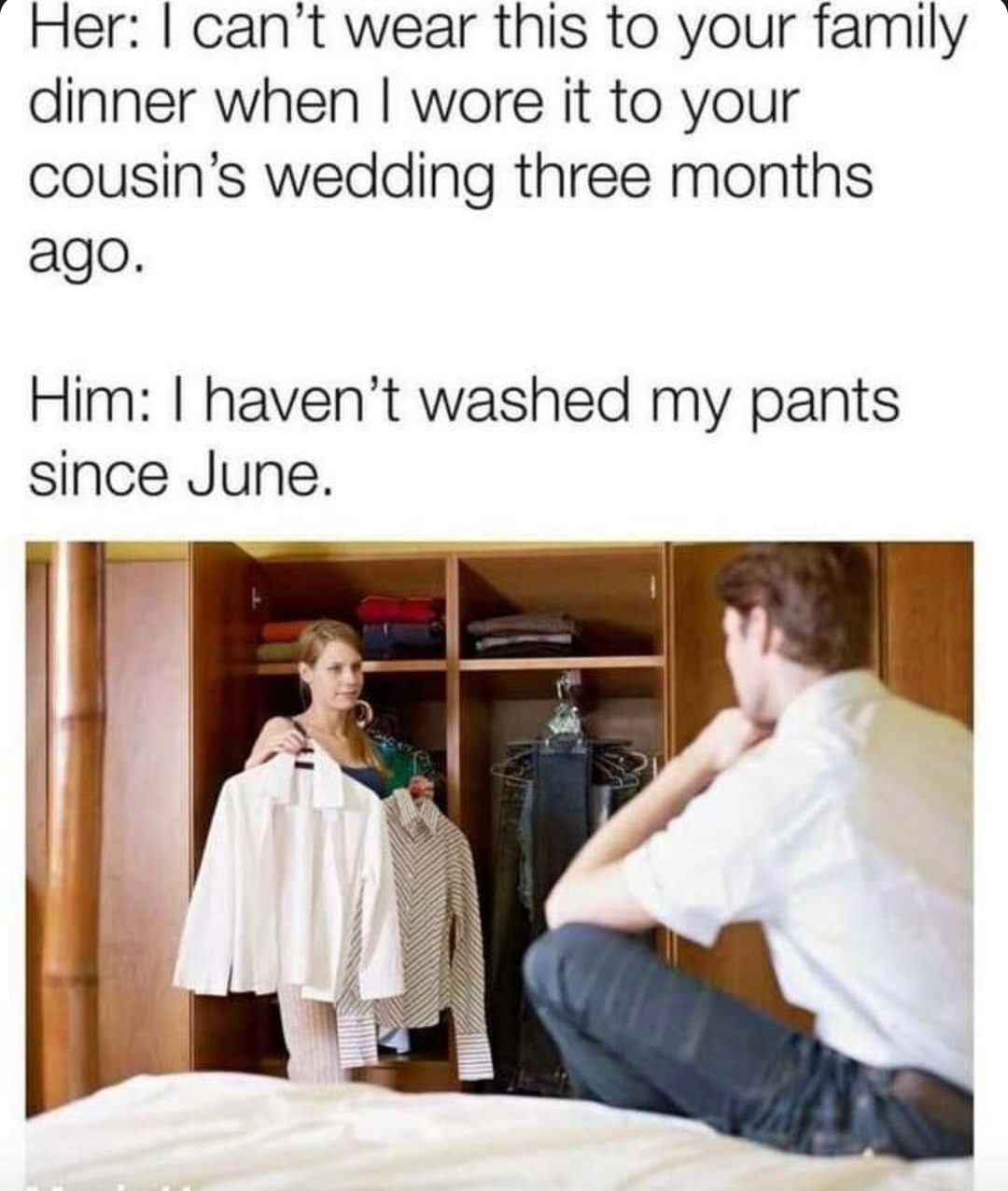 She’s worried about outfit repeats, bro hasn’t washed pants since June - meme